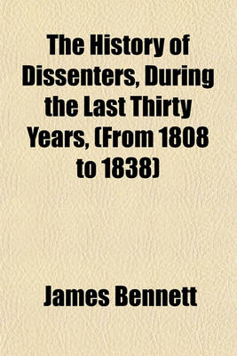 Book cover for The History of Dissenters, During the Last Thirty Years, (from 1808 to 1838)