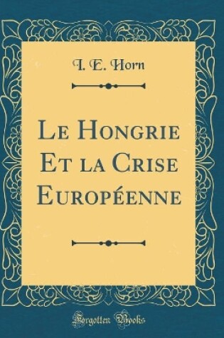 Cover of Le Hongrie Et La Crise Europeenne (Classic Reprint)