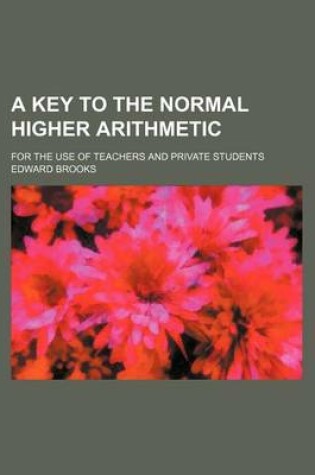 Cover of A Key to the Normal Higher Arithmetic; For the Use of Teachers and Private Students