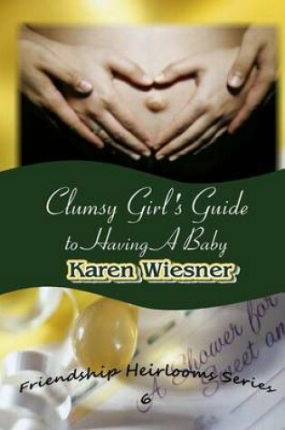 Cover of Clumsy Girl's Guide to Having a Baby, Book 6 of the Friendship Heirlooms Series