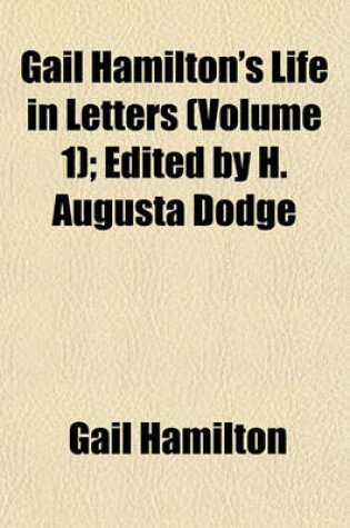 Cover of Gail Hamilton's Life in Letters (Volume 1); Edited by H. Augusta Dodge