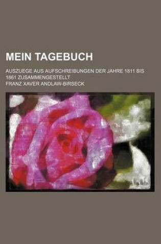 Cover of Mein Tagebuch (2); Auszuege Aus Aufschreibungen Der Jahre 1811 Bis 1861 Zusammengestellt