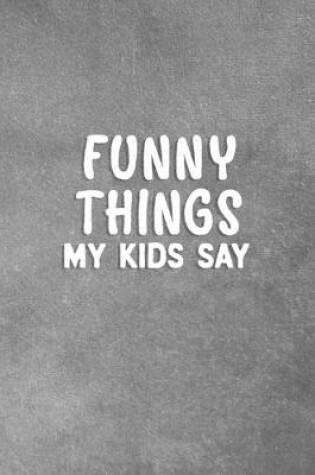 Cover of Funny Things My Kids Say