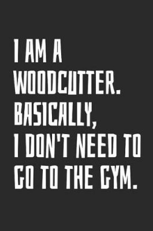 Cover of I Am A Woodcutter. Basically, I Don't Need To Go To The Gym