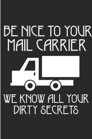 Cover of Be Nice To Your Mail Carrier We Know All Your Dirty Secrets