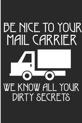 Book cover for Be Nice To Your Mail Carrier We Know All Your Dirty Secrets