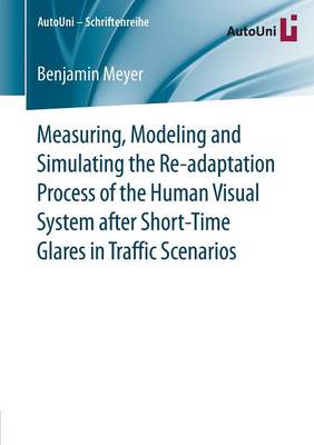 Cover of Measuring, Modeling and Simulating the Re-adaptation Process of the Human Visual System after Short-Time Glares in Traffic Scenarios