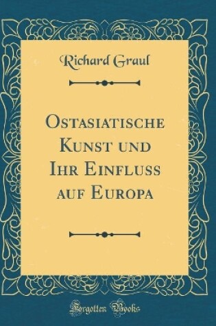 Cover of Ostasiatische Kunst Und Ihr Einfluss Auf Europa (Classic Reprint)