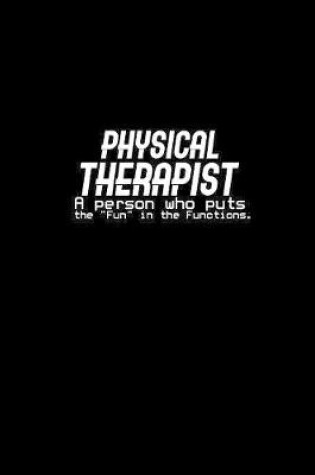 Cover of Physical Therapist A person who puts the "Fun" in the Functions
