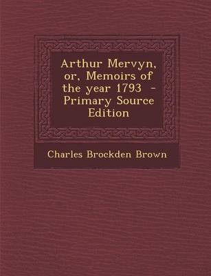 Book cover for Arthur Mervyn, Or, Memoirs of the Year 1793 - Primary Source Edition