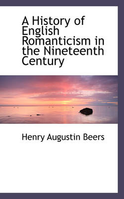 Book cover for A History of English Romanticism in the Nineteenth Century