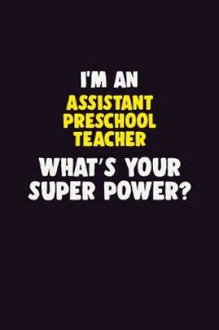 Cover of I'M An Assistant Preschool Teacher, What's Your Super Power?