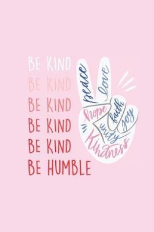 Cover of Be Kind Be Humble - Peace, Love, Faith, Joy, Hope, Unity, Kindness