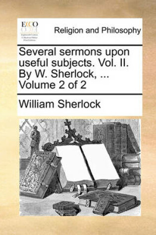 Cover of Several Sermons Upon Useful Subjects. Vol. II. by W. Sherlock, ... Volume 2 of 2