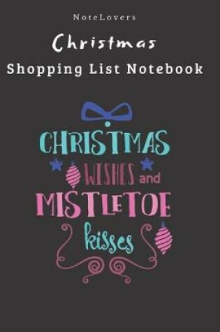 Cover of Christmas Wishes And Mistletoe Kisses - Christmas Shopping List Notebook