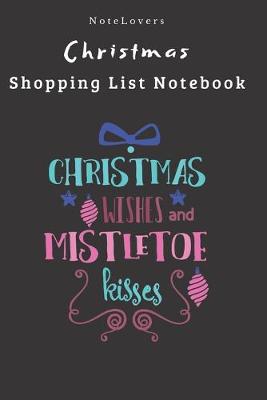 Book cover for Christmas Wishes And Mistletoe Kisses - Christmas Shopping List Notebook