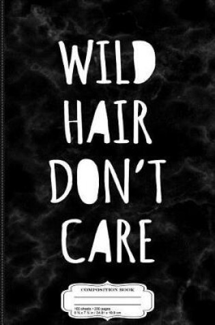 Cover of Wild Hair Don't Care Composition Notebook