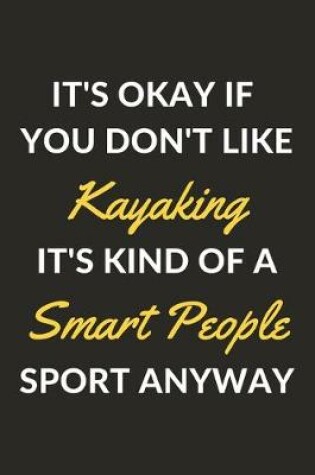 Cover of It's Okay If You Don't Like Kayaking It's Kind Of A Smart People Sport Anyway