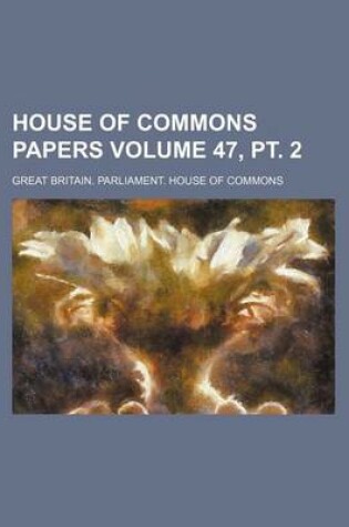 Cover of House of Commons Papers Volume 47, PT. 2