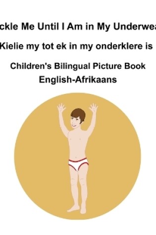 Cover of English-Afrikaans Tickle Me Until I Am in My Underwear / Kielie my tot ek in my onderklere is Children's Bilingual Picture Book