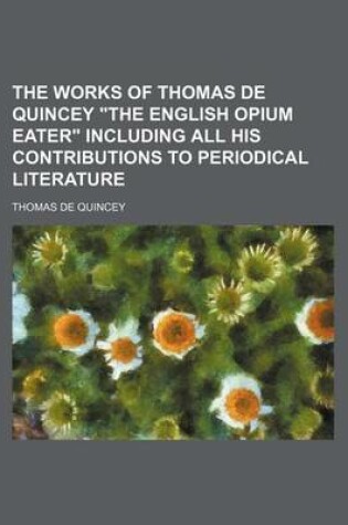 Cover of The Works of Thomas de Quincey "The English Opium Eater" Including All His Contributions to Periodical Literature