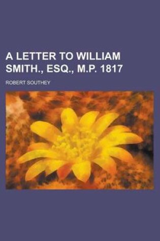 Cover of A Letter to William Smith., Esq., M.P. 1817