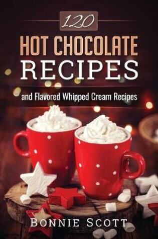 Cover of 120 Hot Chocolate Recipes