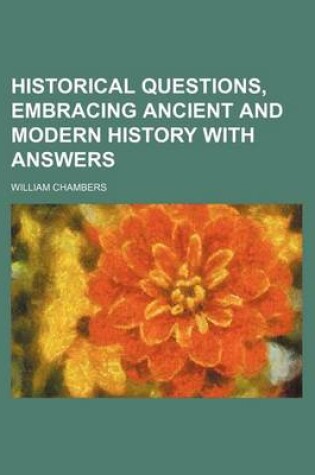 Cover of Historical Questions, Embracing Ancient and Modern History with Answers