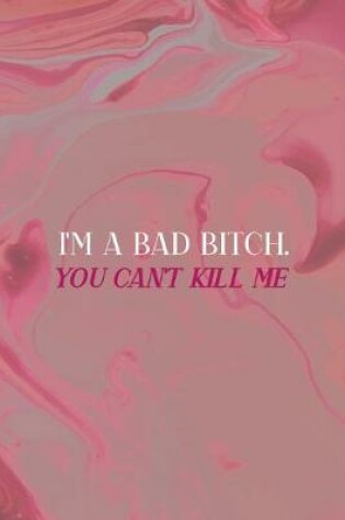 Cover of I'm A Bad Bitch. You Can't Kill Me