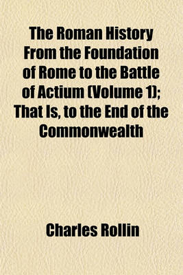 Book cover for The Roman History from the Foundation of Rome to the Battle of Actium (Volume 1); That Is, to the End of the Commonwealth