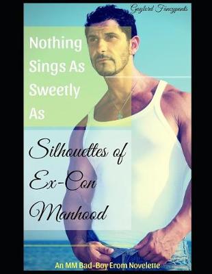 Cover of Nothing Sings as Sweetly as Silhouettes of Ex-Con Manhood