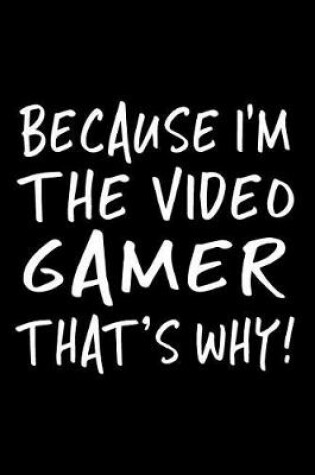 Cover of Because I'm The Video Gamer That's Why!