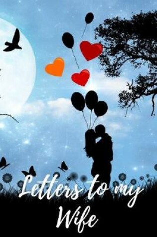 Cover of Letters to my Wife Journal-Love&Romance Letters Gift-Blank Lined Notebook To Write In-6"x9" 120 Pages Book 6