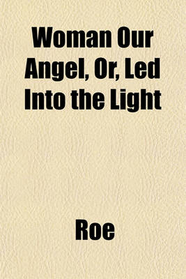 Book cover for Woman Our Angel, Or, Led Into the Light