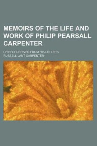 Cover of Memoirs of the Life and Work of Philip Pearsall Carpenter; Chiefly Derived from His Letters