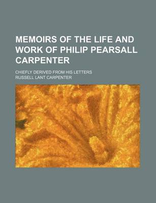 Book cover for Memoirs of the Life and Work of Philip Pearsall Carpenter; Chiefly Derived from His Letters