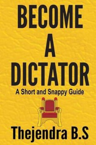 Cover of Become a Dictator - A Short and Snappy Guide
