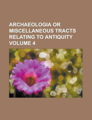 Book cover for Archaeologia or Miscellaneous Tracts Relating to Antiquity Volume 4