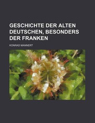 Book cover for Geschichte Der Alten Deutschen, Besonders Der Franken