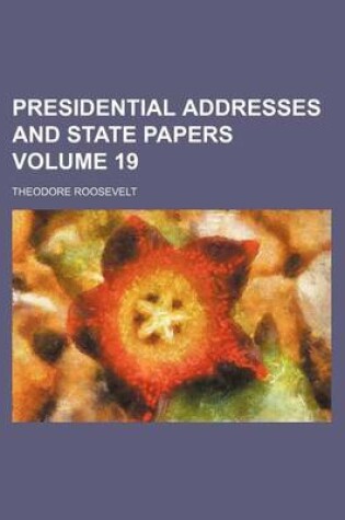 Cover of Presidential Addresses and State Papers Volume 19