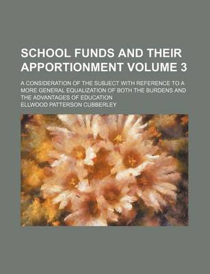 Book cover for School Funds and Their Apportionment Volume 3; A Consideration of the Subject with Reference to a More General Equalization of Both the Burdens and the Advantages of Education