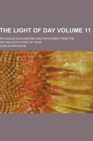 Cover of The Light of Day; Religious Discussions and Criticisms from the Naturalist's Point of View Volume 11