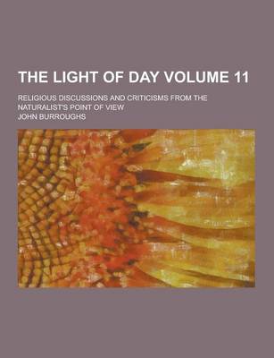 Book cover for The Light of Day; Religious Discussions and Criticisms from the Naturalist's Point of View Volume 11