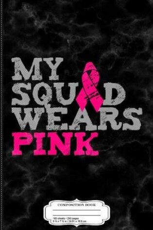 Cover of My Squad Wears Pink Breast Cancer Awareness Composition Notebook