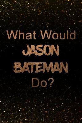 Book cover for What Would Jason Bateman Do?