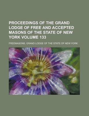 Book cover for Proceedings of the Grand Lodge of Free and Accepted Masons of the State of New York Volume 133