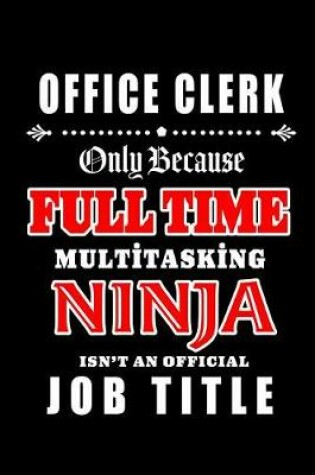 Cover of Office Clerk-Only Because Full Time Multitasking Ninja Isn't An Official Job Title