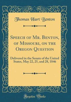 Book cover for Speech of Mr. Benton, of Missouri, on the Oregon Question