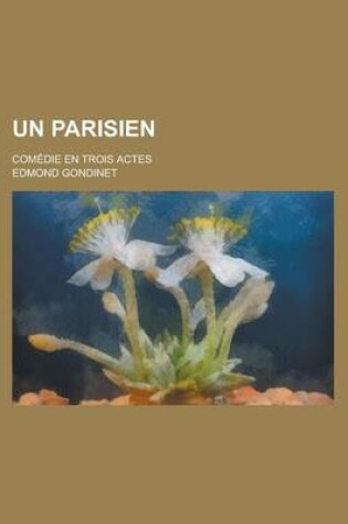 Cover of Un Parisien; Comedie En Trois Actes