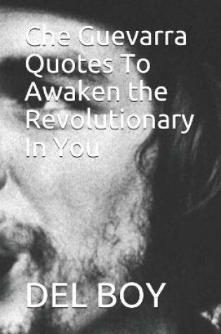 Cover of Che Guevarra Quotes To Awaken the Revolutionary In You